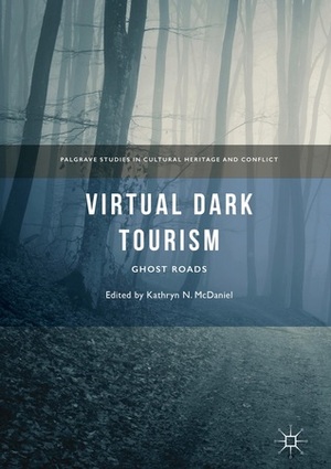 Virtual Dark Tourism: Ghost Roads by Juliane Schlag, Daniel Fandino, Jana Mathews, Amy H. Sturgis, Kasia Mika, Matthew Young, Michelle Bentley, Emma Frances Bloomfield, Diana I. Bowen, Caleb Andrew Milligan, Susannah Bannon, Kathryn N. McDaniel, Joan Passey, Gavin F. Hurley