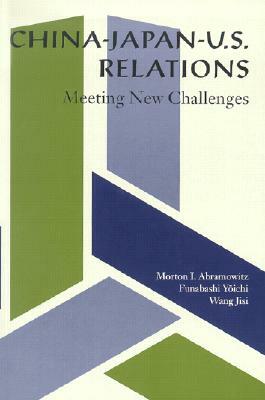 China-Japan-U.S. Relations: Meeting New Challenges by Morton I. Abramowitz, Jisi Wang, Yoichi Funabashi