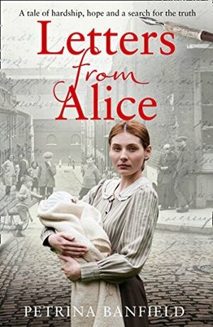 Letters from Alice: A tale of hardship and hope. A search for the truth. by Petrina Banfield