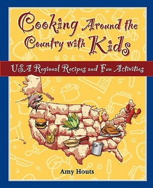 Cooking Around the Country with Kids: USA Regional Recipes and Fun Activities by Amy Houts
