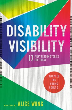 Disability Visibility: 17 First-Person Stories for Today: Adapted for Young Adults by Alice Wong