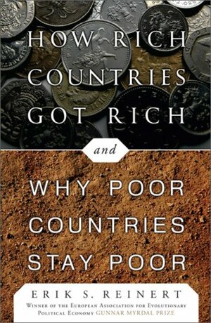 How Rich Countries Got Rich and Why Poor Countries Stay Poor by Erik S. Reinert