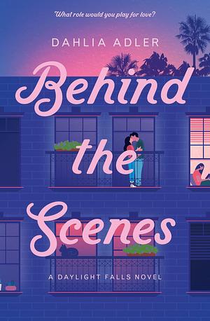 Behind the Scenes by Dahlia Adler