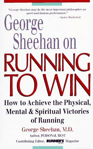 George Sheehan on Running to Win: How to Achieve the Physical, Mental, and Spiritual Victories by George Sheehan