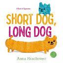 Short Dog, Long Dog: A Book of Opposites by Anna Hrachovec