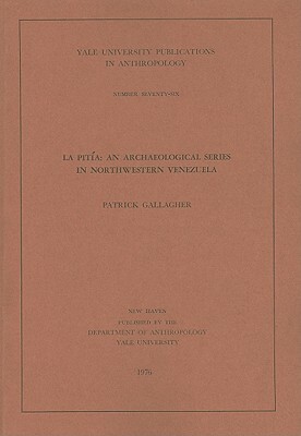 La Pitia: An Archaeological Series in Northwestern Venezuela by Patrick Gallagher