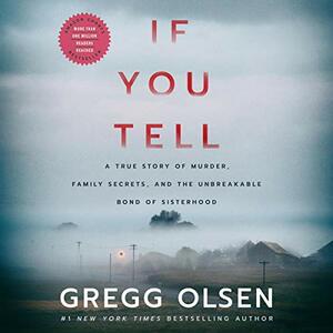 If You Tell: A True Story of Murder, Family Secrets, and the Unbreakable Bond of Sisterhood by Gregg Olsen