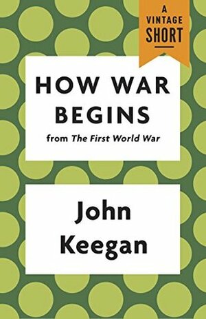 How War Begins (A Vintage Short) by John Keegan