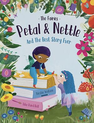The Fairies - Petal & Nettle and the best story ever  by Kirstie Watson