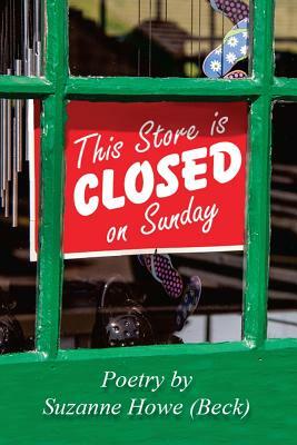 This Store is Closed on Sunday: Poetry by Suzanne Howe (Beck) by Suzanne Howe Beck, Robert Beck