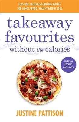 Takeaway Favourites Without the Calories: Low-Calorie Recipes, Cheats and Ideas from Around the World by Justine Pattison