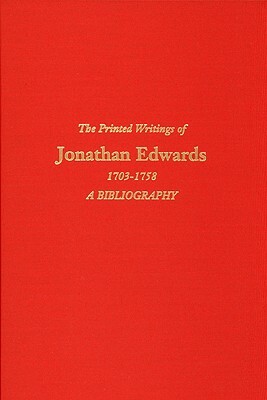 The Printed Writings of Jonathan Edwards, 1703-1758: A Bibliography by Thomas H. Johnson