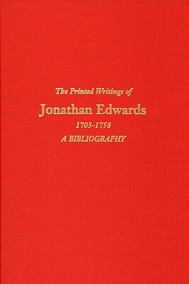 The Printed Writings of Jonathan Edwards, 1703-1758: A Bibliography by Thomas H. Johnson