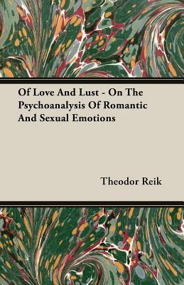 Of Love and Lust - On the Psychoanalysis of Romantic and Sexual Emotions by Theodor Reik