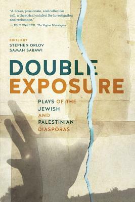 Double Exposure: Plays of the Jewish and Palestinian Diasporas by Samah Sabawi, Stephen Orlov