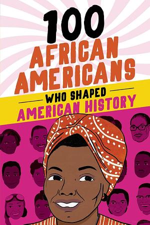 100 African Americans Who Shaped American History: A Black History Biography Book for Kids and Teens by Chrisanne Beckner