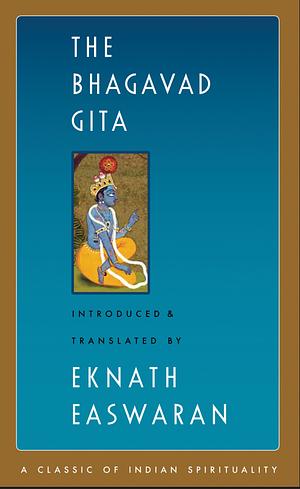 The Bhagavad Gita - Introduced & Translated by Eknath Easwaran by Krishna-Dwaipayana Vyasa