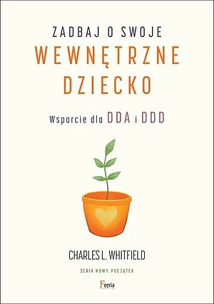 Zadbaj o swoje wewnętrzne dziecko: wsparcie dla DDA i DDD by Charles L. Whitfield