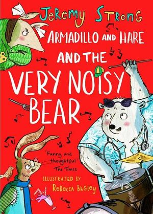 Armadillo and Hare and the Very Noisy Bear by Jeremy Strong