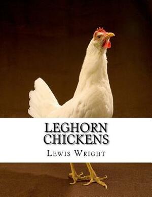 Leghorn Chickens: From The Book of Poultry by Lewis Wright