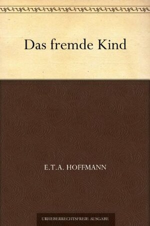 Das fremde Kind by E.T.A. Hoffmann