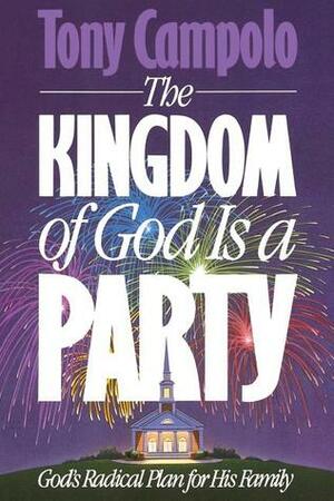 The Kingdom of God is a Party: God's Radical Plan for His Family by Tony Campolo