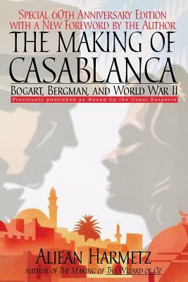 The Making of Casablanca: Bogart, Bergman, and World War II by Aljean Harmetz