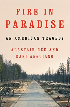 Fire in Paradise: An American Tragedy by Alastair Gee, Dani Anguiano