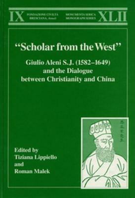 "scholar from the West" Giulio Aleni S.J. (1582-1649) and the Dialogue Between Christianity and China by Tiziana Lippiello, Roman Malek