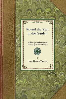 Round the Year in the Garden: A Descriptive Guide to the Flowers of the Four Seasons, and to the Work of Each Month in the Flower, Fruit and Kitchen by Harry Thomas