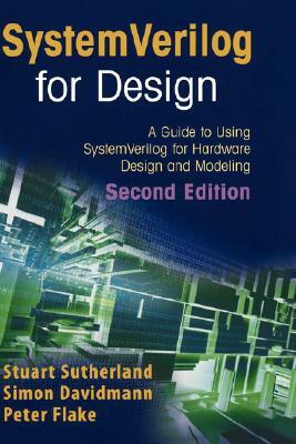 Systemverilog for Design Second Edition: A Guide to Using Systemverilog for Hardware Design and Modeling by Stuart Sutherland, Simon Davidmann