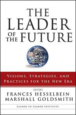 The Leader of the Future 2: Visions, Strategies, and Practices for the New Era by 