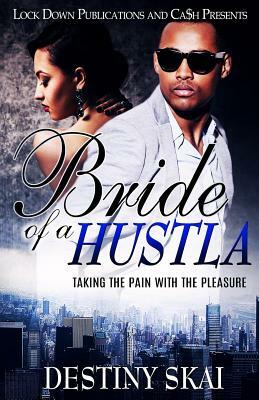 Bride of a Hustla: Taking the Pain with the Pleasure by Destiny Skai