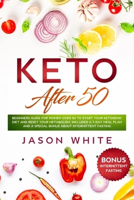 Keto after 50: Beginners guide for women over 50 to start your ketogenic diet and reset your metabolism. Included a 7-day meal plan a by Jason White