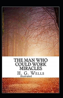 The Man Who Could Work Miracles Illustrated by H.G. Wells