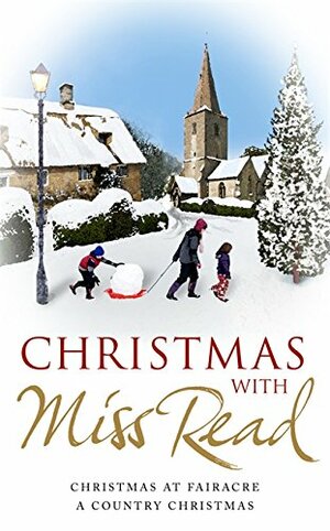 Christmas with Miss Read: A Country Christmas, Christmas at Fairacre, Christmas at Thrush Green by Miss Read