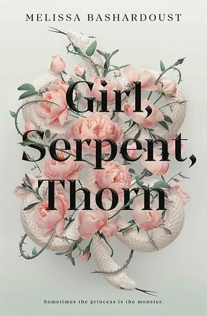 Girl, Serpent, Thorn by Melissa Bashardoust