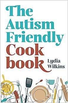 The Autism-Friendly Cookbook by Lydia Wilkins