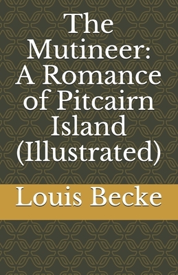 The Mutineer: A Romance of Pitcairn Island (Illustrated) by Louis Becke