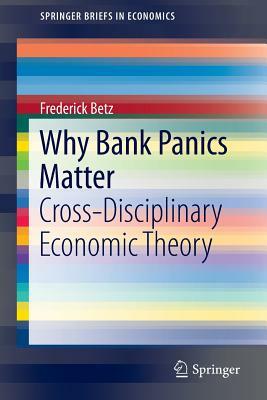 Why Bank Panics Matter: Cross-Disciplinary Economic Theory by Frederick Betz
