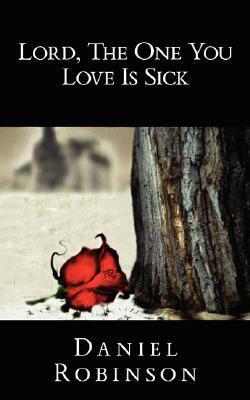 Lord, the One You Love Is Sick by Daniel Robinson