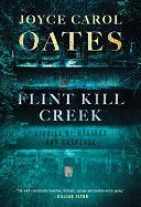 Flint Kill Creek: Stories of Mystery and Suspense by Joyce Carol Oates