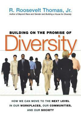 Building on the Promise of Diversity: How We Can Move to the Next Level in Our Workplaces, Our Communities, and Our Society by R. Thomas
