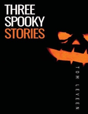 Three Spooky Stories by Tom Leveen