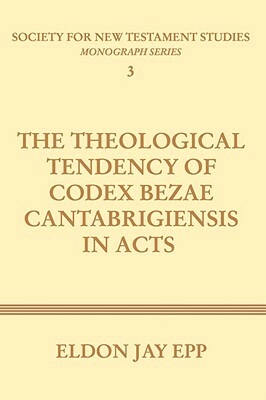 Theological Tendency of Codex Bezae Cantabrigiensis in Acts by Eldon Jay Epp