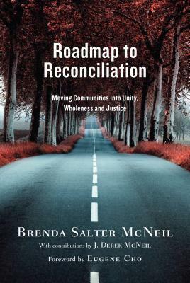 Roadmap to Reconciliation: Moving Communities Into Unity, Wholeness and Justice by Eugene Cho, Brenda Salter McNeil, J. Derek McNeil