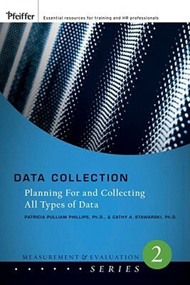 Data Collection: Planning for and Collecting All Types of Data by Cathy A. Stawarski, Patricia Pulliam Phillips