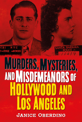 Murders, Mysteries, and Misdemeanors of Hollywood and Los Angeles by Janice Oberding