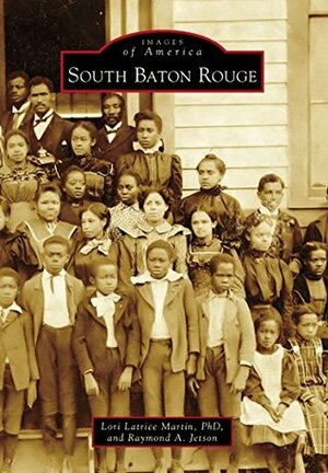 South Baton Rouge (Images of America) by Lori Latrice Martin, Raymond A. Jetson