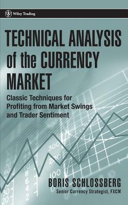 Technical Analysis of the Currency Market: Classic Techniques for Profiting from Market Swings and Trader Sentiment by Boris Schlossberg